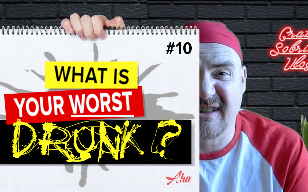 What is your worst drunk? [Crazy Sobriety Vlog #10]
